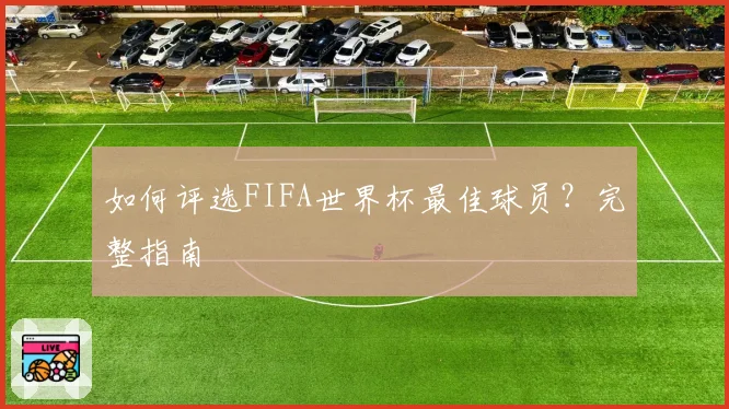 如何评选FIFA世界杯最佳球员?完整指南